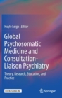Image for Global psychosomatic medicine and consultation-liaison psychiatry  : theory, research, education, and practice