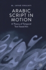 Image for Arabic script in motion  : a theory of temporal text-based art
