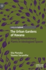 Image for The urban gardens of Havana  : seeking revolutionary plants in ideologized spaces