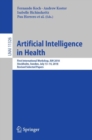 Image for Artificial Intelligence in Health : First International Workshop, AIH 2018, Stockholm, Sweden, July 13-14, 2018, Revised Selected Papers