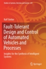 Image for Fault-Tolerant Design and Control of Automated Vehicles and Processes : Insights for the Synthesis of Intelligent Systems