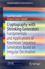 Image for Cryptography with Shrinking Generators : Fundamentals and Applications of Keystream Sequence Generators Based on Irregular Decimation