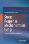Image for Stress Response Mechanisms in Fungi : Theoretical and Practical Aspects
