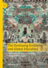 Image for The Dunhuang Grottoes and global education: philosophical, spiritual, scientific, and aesthetic insights