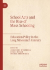 Image for School acts and the rise of mass schooling: education policy in the long nineteenth century
