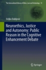 Image for Neuroethics, Justice and Autonomy: Public Reason in the Cognitive Enhancement Debate
