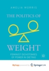 Image for The Politics of Weight : Feminist Dichotomies of Power in Dieting