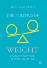 Image for The politics of weight  : feminist dichotomies of power in dieting