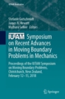 Image for IUTAM Symposium on Recent Advances in Moving Boundary Problems in Mechanics : Proceedings of the IUTAM Symposium on Moving Boundary Problems, Christchurch, New Zealand, February 12-15, 2018