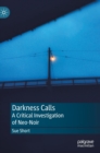 Image for Darkness calls  : a critical investigation of neo-noir