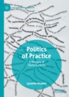 Image for Politics of practice: a rhetoric of performativity