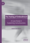 Image for The feeling of embodiment  : a case study in explaining consciousness