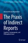 Image for The praxis of indirect reports: cognitive, sociopragmatic, and philosophical issues