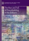 Image for The Rise and Fall of Peacebuilding in the Balkans