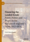 Image for Financing the landed estate: power, politics and people on the Marquis of Anglesey&#39;s estate, 1812-1854