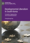 Image for Developmental liberalism in South Korea  : formation, degeneration, and transnationalization