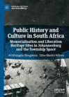 Image for Public history and culture in South Africa  : memorialisation and liberation heritage sites in Johannesburg and the township space