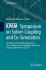 Image for IUTAM Symposium on Solver-Coupling and Co-Simulation: proceedings of the IUTAM Symposium on Solver-Coupling and Co-Simulation, Darmstadt, Germany, September 18-20 2017