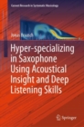 Image for Hyper-specializing in saxophone using acoustical insight and deep listening skills : volume 6