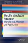 Image for Metallic microlattice structures: manufacture, materials and application