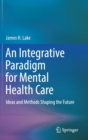 Image for An Integrative Paradigm for Mental Health Care : Ideas and Methods Shaping the Future