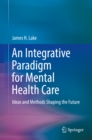 Image for An integrative paradigm for mental health care: ideas and methods shaping the future