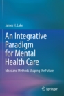 Image for An Integrative Paradigm for Mental Health Care : Ideas and Methods Shaping the Future