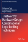 Image for Trustworthy Hardware Design: Combinational Logic Locking Techniques