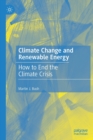 Image for Climate change and renewable energy  : how to end the climate crisis