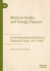 Image for Mexican banks and foreign finance: from internationalization to financial crisis, 1973-1982
