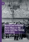 Image for British and American news maps in the early Cold War period, 1945-1955  : mapping the &#39;red menace&#39;