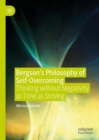 Image for Bergson&#39;s philosophy of self-overcoming: thinking without negativity or time as striving