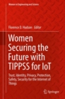 Image for Women Securing the Future with TIPPSS for IoT : Trust, Identity, Privacy, Protection, Safety, Security for the Internet of Things