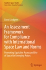 Image for An Assessment Framework for Compliance with International Space Law and Norms : Promoting Equitable Access and Use of Space for Emerging Actors