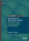 Image for The purpose of the business school  : alternative views and implications for the future