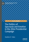 Image for The Politics of Spectacle and Emotion in the 2016 Presidential Campaign