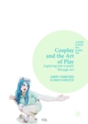 Image for Cosplay and the art of play: exploring sub-culture through art