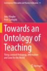 Image for Towards an Ontology of Teaching : Thing-centred Pedagogy, Affirmation and Love for the World