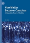Image for How matter becomes conscious  : a naturalistic theory of the mind