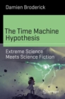 Image for The Time Machine Hypothesis : Extreme Science Meets Science Fiction