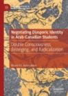 Image for Negotiating diasporic identity in Arab-Canadian students  : double consciousness, belonging, and radicalization