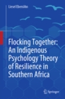 Image for Flocking together: an indigenous psychology theory of resilience in southern Africa