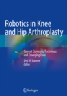 Image for Robotics in Knee and Hip Arthroplasty : Current Concepts, Techniques and Emerging Uses