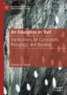 Image for An education in &#39;evil&#39;  : implications for curriculum, pedagogy, and beyond
