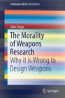 Image for The Morality of Weapons Research : Why it is Wrong to Design Weapons