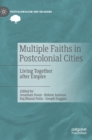 Image for Multiple faiths in postcolonial cities  : living together after empire