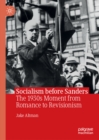 Image for Socialism before Sanders: the 1930s moment from romance to revisionism