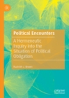 Image for Political encounters: a hermeneutic investigation into the situation of political obligation
