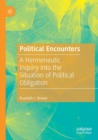 Image for Political encounters  : a hermeneutic inquiry into the situation of political obligation