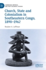 Image for Church, state and colonialism in southeastern Congo, 1890-1962